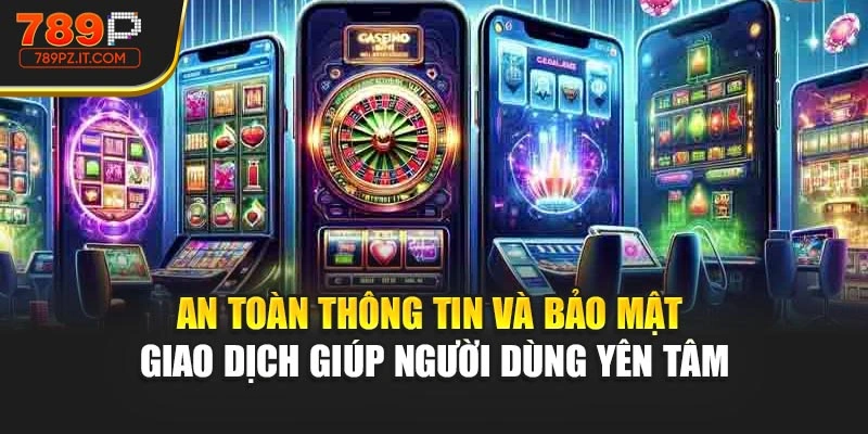 An toàn thông tin và bảo mật giao dịch giúp người dùng yên tâm