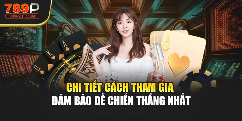 Chi tiết cách tham gia đảm bảo dễ chiến thắng nhất