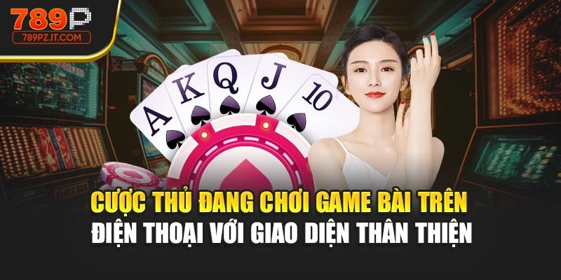 Cược thủ đang chơi game bài trên điện thoại với giao diện thân thiện