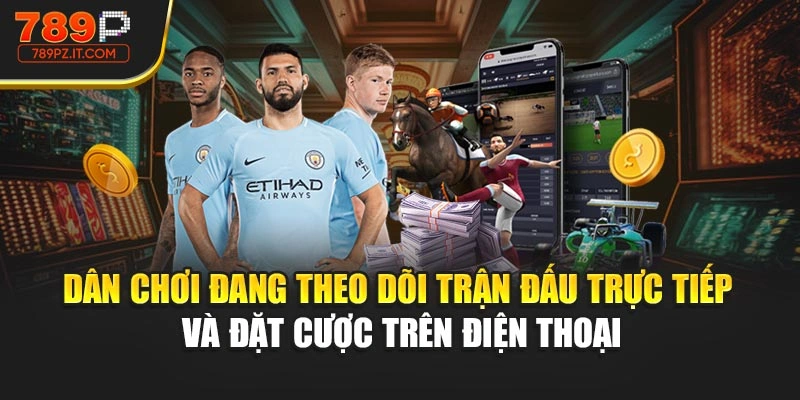 Dân chơi đang theo dõi trận đấu trực tiếp và đặt cược trên điện thoại