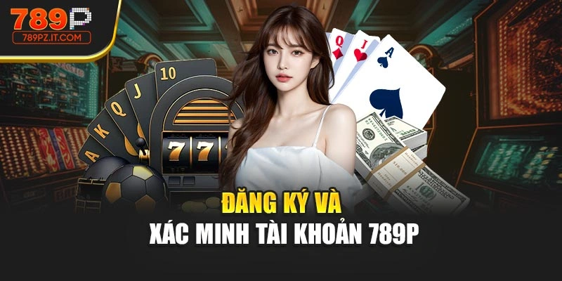 Đăng ký và xác minh tài khoản 789P