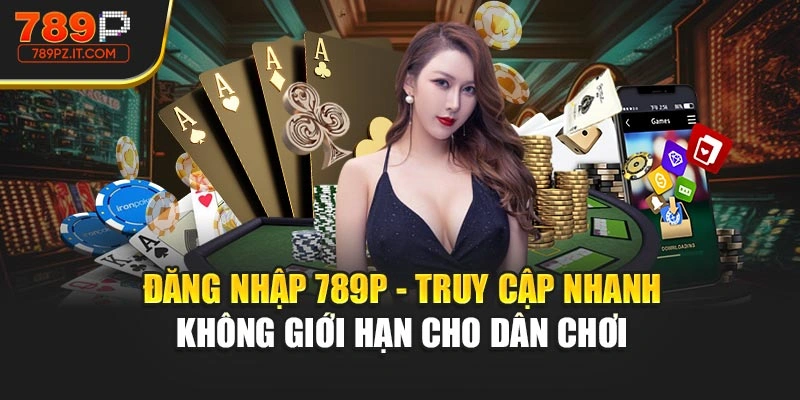 Đăng Nhập 789P - Truy Cập Nhanh Không Giới Hạn Cho Dân Chơi
