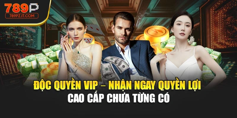 Độc Quyền Vip - Nhận Ngay Quyền Lợi Cao Cấp Chưa Từng Có