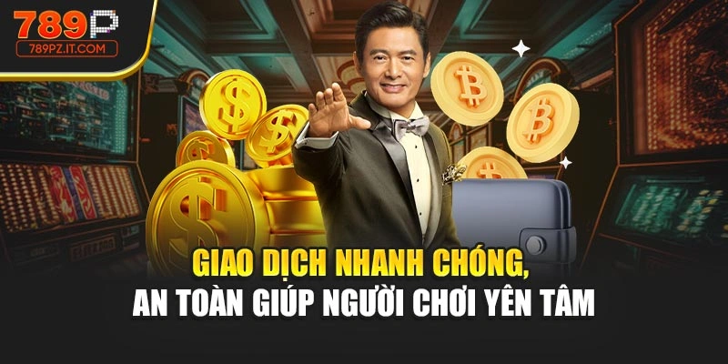 Giao dịch nhanh chóng, an toàn giúp người chơi yên tâm