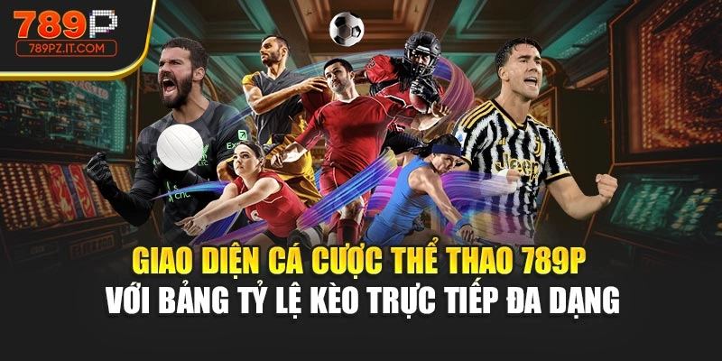 Giao diện cá cược thể thao 789P với bảng tỷ lệ kèo trực tiếp đa dạng