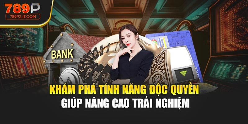 Khám phá tính năng độc quyền giúp nâng cao trải nghiệm.