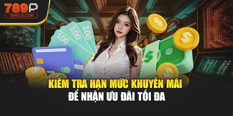 Kiểm tra hạn mức khuyến mãi để nhận ưu đãi tối đa