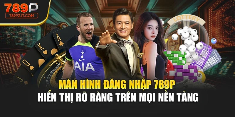 Màn hình đăng nhập 789P hiển thị rõ ràng trên mọi nền tảng