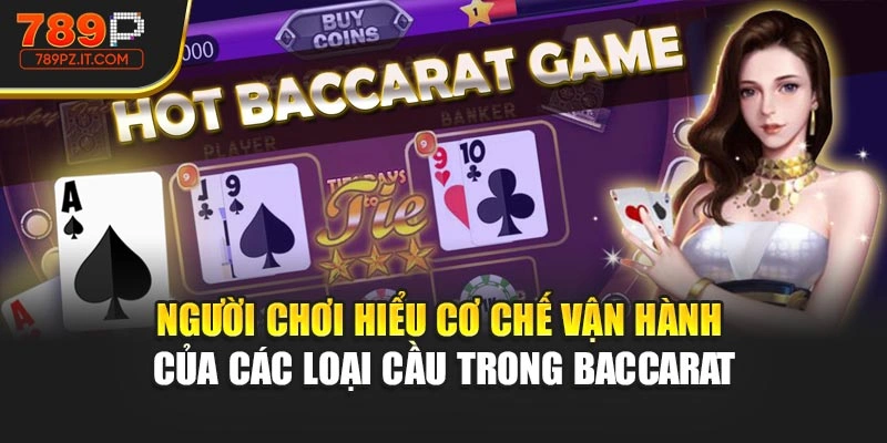 Người chơi hiểu cơ chế vận hành của các loại cầu trong baccarat
