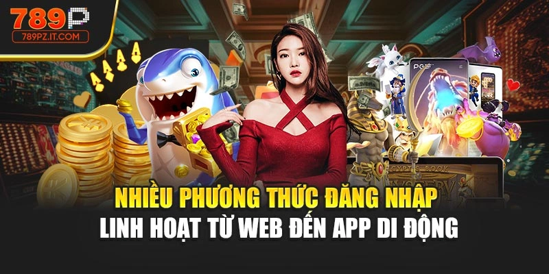 Nhiều phương thức đăng nhập linh hoạt từ web đến app di động