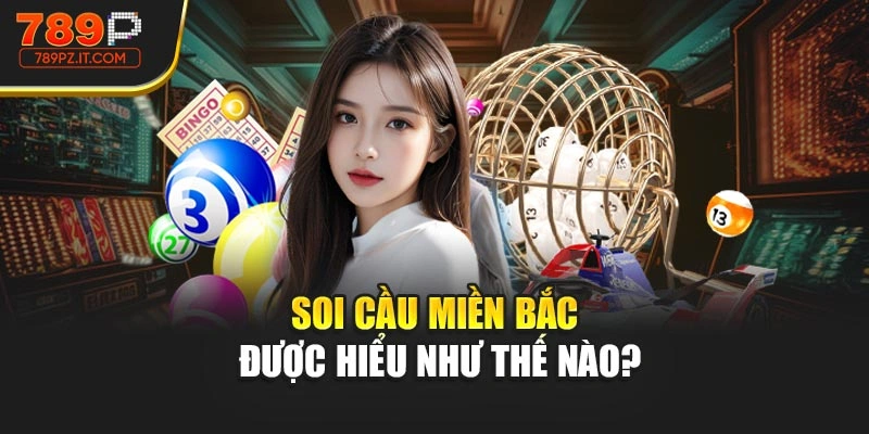 Soi cầu miền Bắc được hiểu như thế nào?