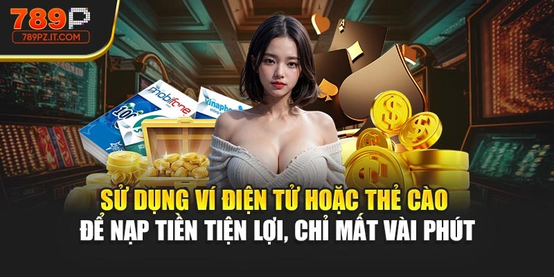 Sử dụng ví điện tử hoặc thẻ cào để nạp tiền tiện lợi, chỉ mất vài phút
