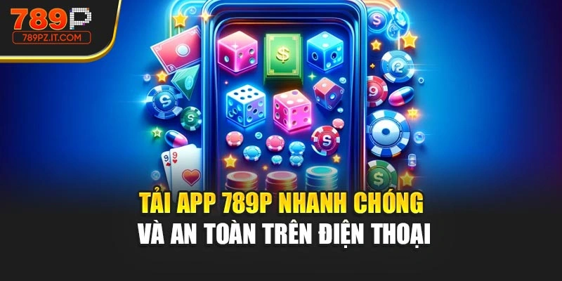 Tải App 789P Nhanh Chóng Và An Toàn Trên Điện Thoại