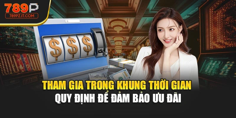 Tham gia trong khung thời gian quy định để đảm bảo ưu đãi