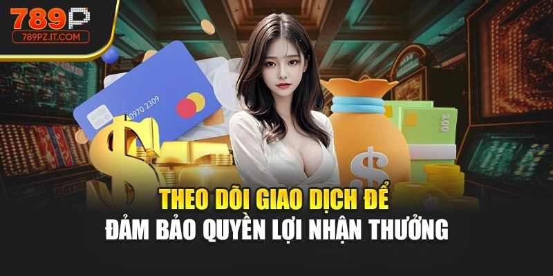 Theo dõi giao dịch để đảm bảo quyền lợi nhận thưởng