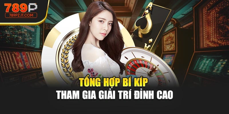 Tổng hợp bí kíp tham gia giải trí đỉnh cao